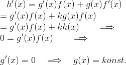 \hspace{-9pt}h^\prime(x) = g^\prime(x)f(x) + g(x)f^\prime(x) \\ = g^\prime(x)f(x) + kg(x)f(x) \\ = g^\prime(x)f(x) + kh(x) \qquad\Longrightarrow \\ 0 = g^\prime(x)f(x) \qquad\Longrightarrow \\ \\ g^\prime(x) = 0 \quad\Longrightarrow\quad g(x) = konst.
