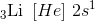 _3\textrm{Li}\; \left [ He \right ]\, 2s^1
