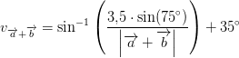 v_{\overrightarrow{a}+\overrightarrow{b}}=\sin^{-1}\left (\frac{ 3{,} 5\cdot \sin(75^\circ)}{\left | \overrightarrow{a} + \overrightarrow{b}\right | }\right )+35^\circ