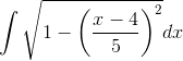 \int \sqrt{1-\left ( \frac{x-4}{5} \right )^2}dx