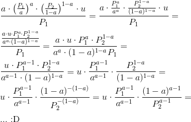 \\ \frac{a\cdot\left (\frac{P_1}{a} \right )^a\cdot\left (\frac{P_2}{1-a} \right )^{1-a}\cdot u}{P_1}=\frac{a\cdot \frac{P_1^a}{a^a}\cdot \frac{P_2^{1-a}}{(1-a)^{1-a}}\cdot u}{P_1}=\\ \\ \frac{\frac{a\cdot u \cdot P_1^a \cdot P_2^{1-a}}{a^a\cdot (1-a)^{1-a}}}{P_1}=\frac{a\cdot u \cdot P_1^a \cdot P_2^{1-a}}{a^a\cdot (1-a)^{1-a}P_1}=\\ \\ \frac{u \cdot P_1^{a-1} \cdot P_2^{1-a}}{a^{a-1}\cdot (1-a)^{1-a}}=u \cdot \frac{ P_1^{a-1}}{a^{a-1}}\cdot\frac{P_2^{1-a}}{(1-a)^{1-a}}=\\ \\ u \cdot \frac{ P_1^{a-1}}{a^{a-1}}\cdot\frac{(1-a)^{-(1-a)}}{P_2^{-(1-a)}}= u \cdot \frac{ P_1^{a-1}}{a^{a-1}}\cdot\frac{(1-a)^{a-1}}{P_2^{a-1}}=\\ \\ ...\ \textrm{:D}