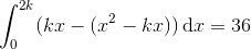 \int_{0}^{2k}(kx-(x^{2}-kx))\, \textup{d}x=36