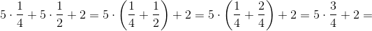 5\cdot \frac{1}{4}+5\cdot \frac{1}{2}+2=5\cdot \left ( \frac{1}{4} +\frac{1}{2}\right )+2=5\cdot \left ( \frac{1}{4}+\frac{2}{4} \right )+2=5\cdot \frac{3}{4}+2=