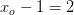 x_o-1=2
