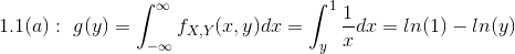 1.1(a): \ g(y)=\int_{-\infty}^{\infty}f_{X,Y}(x,y)dx = \int_{y}^{1} \frac{1}{x} dx =ln(1)-ln(y)