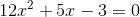 12x^2+5x-3=0