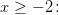 x\geq -2\! :