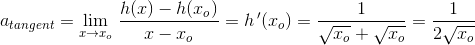 a_{tangent} = \underset{x \to x_o}{\lim} \; \frac{h(x)-h(x_o)}{ x-x_o}=h{\, }'(x_o)=\frac{1}{\sqrt{x_o}+\sqrt{x_o}}=\frac{1}{2\sqrt{x_o}}