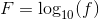 F=\log_{10}(f)