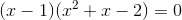 (x-1)(x^2+x-2)=0