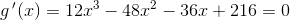 g{\, }'(x)=12x^3-48x^ 2-36x+216=0