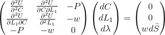 \begin{pmatrix} \frac{\partial ^2 U}{\partial ^2 C}& \frac{\partial ^2 U}{\partial C \partial L_1}& -P \\ \frac{\partial ^2 U}{\partial L_1 \partial C} & \frac{\partial ^2 U}{\partial ^2 L_1} & -w \\ -P & -w & 0 \end{pmatrix} \begin{pmatrix} dC \\ dL_1 \\ d \lambda \end{pmatrix} = \begin{pmatrix} 0 \\ 0 \\ wd \bar{S} \end{pmatrix}