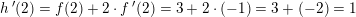 \small h{\, }'(2)=f(2)+2\cdot f{\, }'(2)=3+2\cdot (-1)=3+(-2)=1