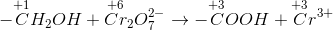 -\overset{+1}{C}H_{2}OH+\overset{+6}{Cr}_{2}O_{7}^{2-}\rightarrow -\overset{+3}{C}OOH+\overset{+3}{C}r^{3+}