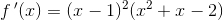 f{\, }'(x)=(x-1)^2(x^2+x-2)