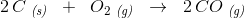 2\, C\; _{\textit{(s)}}\; \; +\; \; O_2\; _{\textit{(g)}}\; \; \rightarrow \; \; 2\, CO\; _{\textit{(g)}}