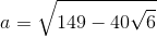 a=\sqrt{149-40\sqrt{6}}