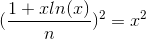 (\frac{1+ xln(x)^}{n})^2 = x^2