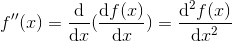 f''(x)=\frac{\mathrm{d} }{\mathrm{d} x}(\frac{\mathrm{d} f(x)}{\mathrm{d} x})=\frac{\mathrm{d}^{2} f(x)}{\mathrm{d} x^{2}}