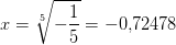 x=\sqrt[5]{-\frac{1}{5}}=-0{,}72478