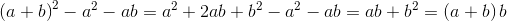 \left (a+b \right )^{2}- a^2-ab=a^2+2ab+b^2-a^2-ab=ab+b^2=\left ( a+b \right )b