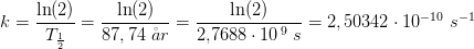 k=\frac{\ln(2)}{T_{\frac{1}{2}}}=\frac{\ln(2)}{87,74\; \aa r}=\frac{\ln(2)}{2{,}7688\cdot 10^{\, 9}\;{ s}}=2,50342\cdot 10^{-10}\; s^{-1}