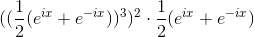 ((\frac{1}{2}(e^{ix}+e^{-ix}))^3)^2\cdot \frac{1}{2}(e^{ix}+e^{-ix})