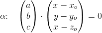 \alpha\! \! :\; \; \; \begin{pmatrix} a\\b \\ c \end{pmatrix}\cdot \begin{pmatrix} x-x_o\\y-y_o \\ x-z_o \end{pmatrix}=0