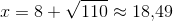 x=8+\sqrt{110}\approx 18{,}49