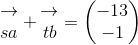 \begin{matrix} \rightarrow\\ sa \end{matrix}+\begin{matrix} \rightarrow\\ tb \end{matrix}=\begin{pmatrix} -13 \\ -1 \end{pmatrix}