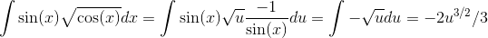 \int \sin(x)\sqrt{\cos(x)}dx=\int \sin(x)\sqrt{u} \frac{-1}{\sin(x)}du= \int-\sqrt{u}du=-2u^{3/2}/3