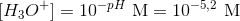 [H_3O^+] =10^{-pH}\ \textup{M}=10^{-5,2}\ \textup{M}