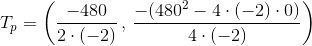 T_p=\left(\frac{-480}{2\cdot(-2)}\,,\,\frac{-(480^2-4\cdot(-2)\cdot 0)}{4\cdot(-2)} \right )
