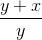 \frac{ y+x}{ y}