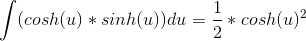 \int (cosh(u)*sinh(u))du=\frac{1}{2}*cosh(u)^2