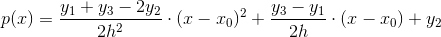 p(x)=\frac{y_{1}+y_{3}-2y_{2}}{2h^{2}}\cdot (x-x_{0})^{2}+\frac{y_{3}-y_{1}}{2h}\cdot (x-x_{0})+y_{2}