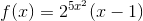 f(x)=2^{5x^{2}}(x-1)