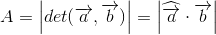 A=\left | det(\overrightarrow{a},\overrightarrow{b}) \right |=\left | \widehat{\overrightarrow{a}}\cdot \overrightarrow{b} \right |