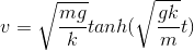 v=\sqrt{\frac{mg}{k}}tanh(\sqrt{\frac{gk}{m}}t)