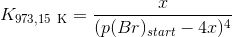 K_{973,15\ \textup{K}}=\frac{x}{(p(Br)_{start}-4x)^4}