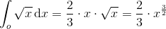 \int _o\sqrt{x}\, \textup{d}x=\frac{2}{3}\cdot x\cdot \sqrt{x}=\frac{2}{3}\cdot x^{\frac{3}{2}}
