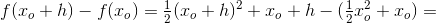 f(x_o+h)-f(x_o)=\tfrac{1}{2}(x_o+h)^2+x_o+h-(\tfrac{1}{2}x_o^2+x_o)=