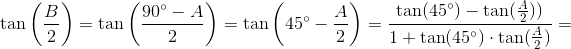 \tan\left ( \frac{B}{2} \right )=\tan\left ( \frac{90^{\circ}-A}{2} \right )=\tan\left ( 45^{\circ}-\frac{A}{2} \right )=\frac{\tan(45^{\circ})-\tan(\frac{A}{2}))}{1+\tan(45^{\circ})\cdot \tan(\frac{A}{2})}=