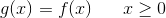 g(x)=f(x)\; \; \; \; \; \; x\geq 0
