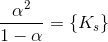\frac{\alpha ^2 }{1-\alpha }=\{K_s\}