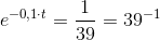 e^{-0,1\cdot t}=\frac{1}{39}=39^{-1}