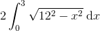 2\int_{0}^{3}\sqrt{12^{2}-x^{2}}\: \textup{d}x