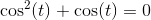 \cos^2(t)+\cos(t)=0