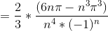= \frac{2}{3}*\frac{(6n\pi-n^{3}\pi ^{3})}{n^{4}*(-1)^{n}}