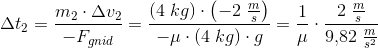 \Delta t_2=\frac{m_2\cdot \Delta v_2}{-F_{gnid}}=\frac{(4\; kg)\cdot \left ( -2\; \tfrac{m}{s} \right )}{-\mu \cdot (4\; kg)\cdot g}=\frac{1}{\mu }\cdot \frac{2\; \tfrac{m}{s}}{9{,}82\; \frac{m}{s^2}}